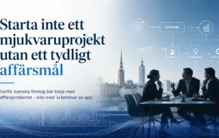 Svenska företag bör börja med affärsproblemet, inte med “vi behöver en app”. Så skapar mjukvaruprojekt verklig affärsnytta.